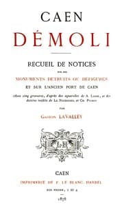 Caen démoli: Recueil de notices sur des monuments détruits ou défigurés, et sur l'ancien port de Caen