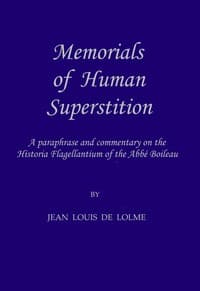 Memorials of Human Superstition
being a paraphrase and commentary on the Historia Flagellantium of the Abbé Boileau, Doctor of the Sorbonne