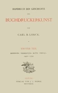Handbuch der Geschichte der Buchdruckerkunst. Erster Teil
Erfindung. Verbreitung. Blüte. Verfall. 1450-1750.