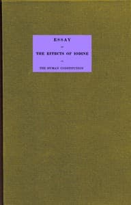 Essay on the effects of iodine on the human constitution
With practical observation on its use in the cure of bronchocele, scrophula, and the tuberculous diseases of the chest and abdomen