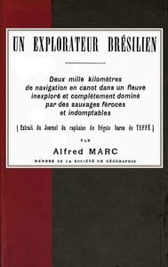 Un explorateur brésilien
Deux mille kilomètres de navigation en canot dans un fleuve inexploré et complètement dominé par des sauvages féroces et indomptables (extrait du Journal du capitaine de frégate baron de Teffé)