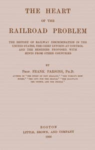 The heart of the railroad problem
The history of railway discrimination in the United States, the chief efforts at control and the remedies proposed, with hints from other countries