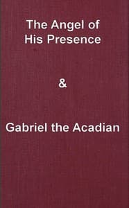 The angel of his presence; and Gabriel the Acadian