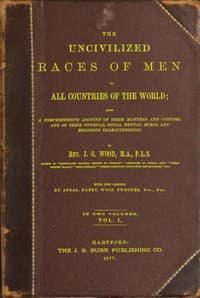 The uncivilized races of men in all countries of the world; vol. 1 of 2
Being a comprehensive account of their manners and customs, and of their physical, social, mental, moral and religious characteristics