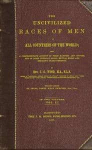 The uncivilized races of men in all countries of the world; vol. 2 of 2
Being a comprehensive account of their manners and customs, and of their physical, social, mental, moral and religious characteristics