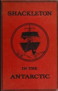 Shackleton in the Antarctic: Being the story of the British Antarctic expedition, 1907-1909