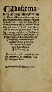 A boke made by John Fryth, prysoner in the Tower of London
answerynge unto M. Mores letter, which he wrote agaynst the fyrste lytle treatyse that John Fryth made, concernynge the sacramente of the body and bloude of Christ