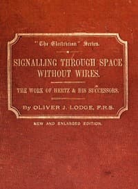 Signalling across space without wires
being a description of the work of Hertz & his successors