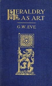 Heraldry as art: An account of its development and practice, chiefly in England book cover