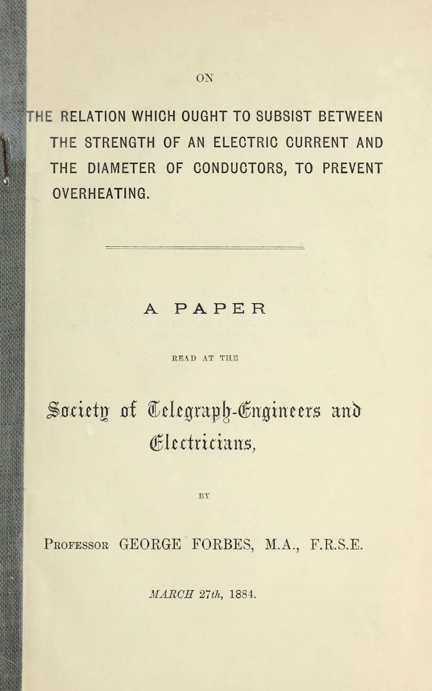 On the relation which ought to subsist between the strength of an electric current and the diameter of conductors, to prevent overheating
A paper read at the Society of Telegraph-Engineers and Electricians, March 27th, 1884. book cover