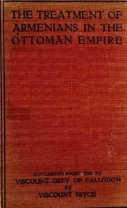 The treatment of Armenians in the Ottoman Empire
Documents presented to Viscount Grey of Fallodon