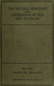 The neutral merchant
in relation to the law of contraband of war and blockade under the order in Council of 11th March, 1915
