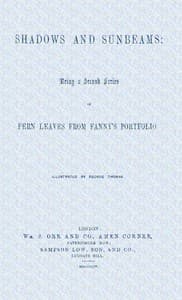 Shadows and sunbeams: Being a second series of Fern leaves from Fanny's portfolio