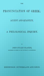 The pronunciation of Greek; accent and quantity. A philological inquiry