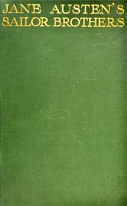 Jane Austen's sailor brothers
Being the adventures of Sir Francis Austen, G.C.B., Admiral of the Fleet and Rear-Admiral Charles Austen