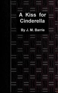 A kiss for Cinderella: A comedy