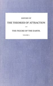 A history of the mathematical theories of attraction and the figure of the earth from the time of Newton to that of Laplace. Volume 1