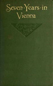 Seven years in Vienna (August, 1907-August, 1914), a record of intrigue
