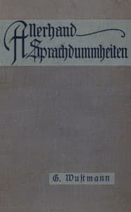 Allerhand Sprachdummheiten
Kleine deutsche Grammatik des Zweifelhaften, des Falschen und des Häßlichen