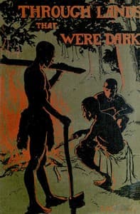 Through lands that were dark
Being a record of a year's missionary journey in Africa and Madagascar