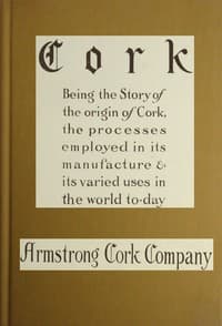 Cork: Being the story of the origin of cork, the processes employed in its manufacture & its various uses in the world to-day book cover