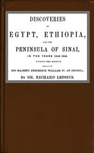 Discoveries in Egypt, Ethiopia and the peninsula of Sinai, in the years 1842-1845, during the mission sent out by his majesty, Frederick William IV of Prussia.