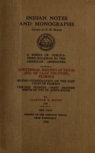 Additional mounds of Duval and of Clay counties, Florida; Mound investigation on the east coast of Florida; Certain Florida coast mounds north of the St. Johns river