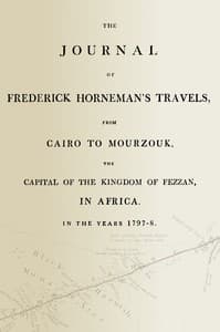 The journal of Frederick Horneman's travels, from Cairo to Mourzouk, the capital of the kingdom of Fezzan, in Africa, in the years 1797-8