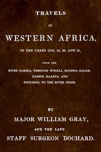 Travels in Western Africa, in the years 1818, 19, 20, and 21, from the river Gambia, through Woolli, Bondoo, Galam, Kasson, Kaarta, and Foolidoo, to the river Niger