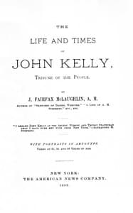 The life and times of John Kelly, tribune of the people