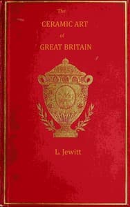 The ceramic art of Great Britain from pre-historic times down to the present day, Volume 1 (of 2)