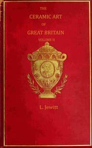 The ceramic art of Great Britain from pre-historic times down to the present day, Volume 2 (of 2)