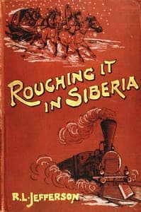 Roughing it in Siberia, with some account of the Trans-Siberian railway, and the gold-mining industry of Asiatic Russia